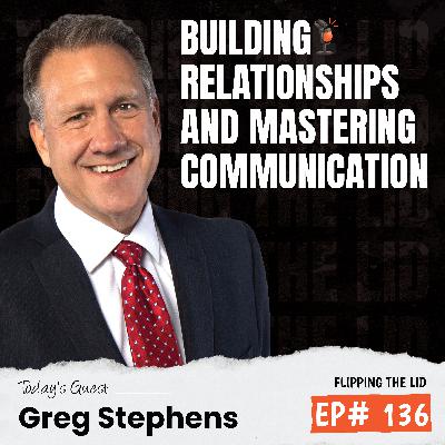 Building Relationships and Mastering Communication w/ Greg Stephens (E136) Building Relationships and Mastering Communication w/ Greg Stephens (E136)
