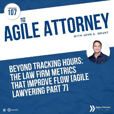 107. Beyond Tracking Hours: The Law Firm Metrics That Improve Flow [Agile Lawyering Part 7]
