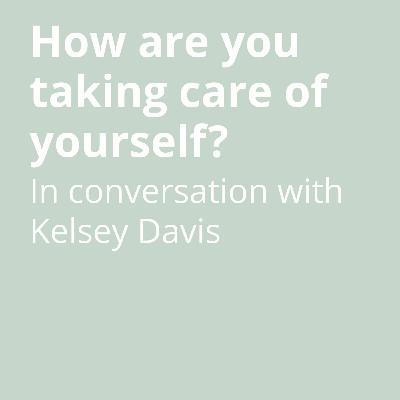 Kelsey Davis on Self-Care and Gathering in Uncertain Times Kelsey Davis on Self-Care and Gathering in Uncertain Times