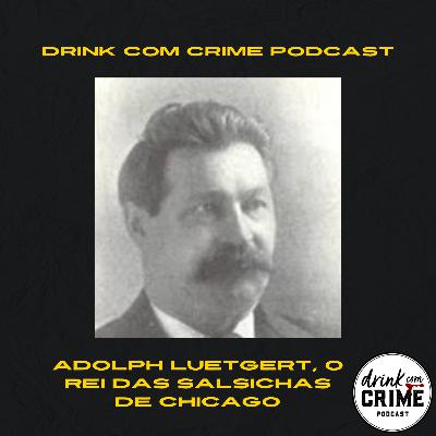 141- Adolph Luetgert, O Rei das Salsichas de Chicago 141- Adolph Luetgert, O Rei das Salsichas de Chicago