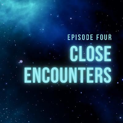 Episode 4 - Close Encounters
