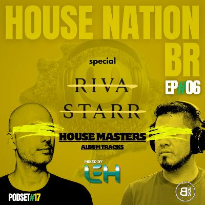 #17 - House Nation BR by Leh ep#06 - Special Riva Starr - House Masters Album Tracks