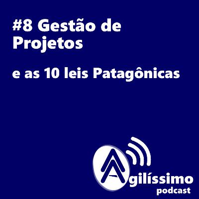 #8 Gestão de Projetos - e as 10 leis Patagônicas #8 Gestão de Projetos - e as 10 leis Patagônicas
