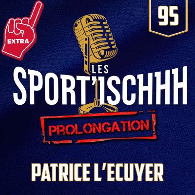 La prolongation des Sport'ischhh - EP 95 - Patrice Lecuyer