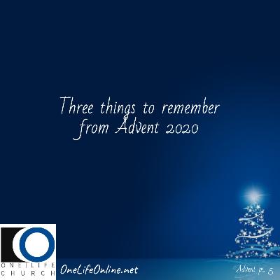 Advent Pt. 5: Three things to remember from advent 2020 Advent Pt. 5: Three things to remember from advent 2020
