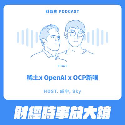 479.【財經時事放大鏡】稀土x OpenAI x OCP 新哏 479.【財經時事放大鏡】稀土x OpenAI x OCP 新哏