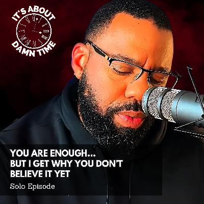 You ARE Enough… But I Get Why You Don’t Believe It Yet