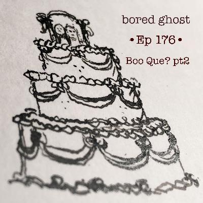 Ep176: Boo Que? pt 2