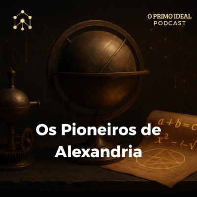 #7 Os Pioneiros de Alexandria: Medindo a Terra e Inventando a Álgebra