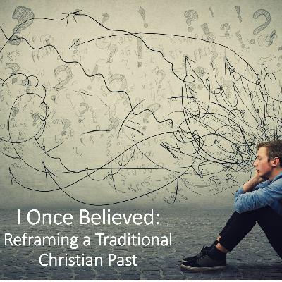 I Once Believed: Re-Framing a Traditional Christian Past Part 1