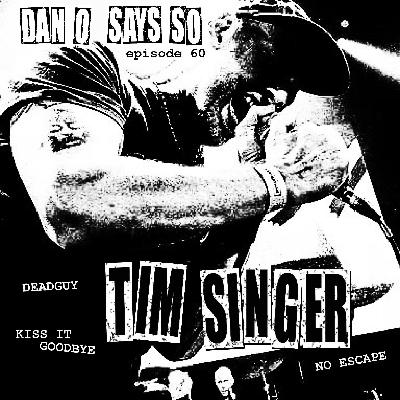 Dan O Says So, Episode 60: Tim Singer (Deadguy, Kiss It Goodbye, No Escape) Dan O Says So, Episode 60: Tim Singer (Deadguy, Kiss It Goodbye, No Escape)