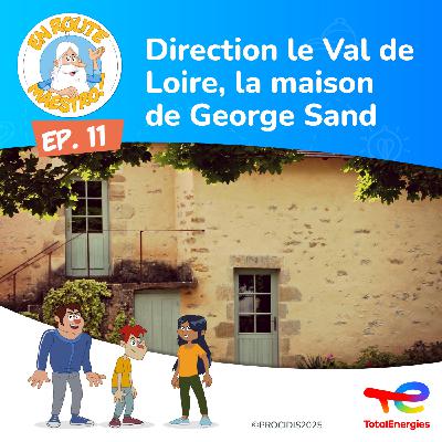 Episode 11 : Direction le Val de Loire, la maison de Georges Sand Episode 11 : Direction le Val de Loire, la maison de Georges Sand