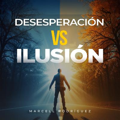 24. Desesperación vs Ilusión: la elección que cambia tu negocio | Marcell Rodríguez