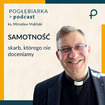 Odcinek 28: Samotność - skarb którego nie doceniamy / Ks. Mirosław Maliński