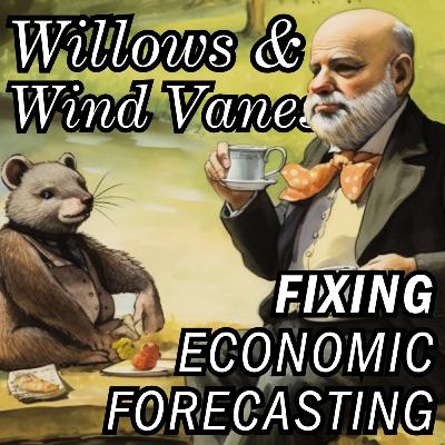 Willows & Wind Vanes: Fixing Economics Forecasting Willows & Wind Vanes: Fixing Economics Forecasting