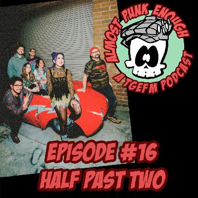 Almost Punk Enough ep. 16 - Half Past Two Almost Punk Enough ep. 16 - Half Past Two