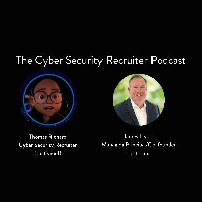 The Cyber Security Recruiter talks to James Leach, Managing Principal/Co-founder, Fortreum
