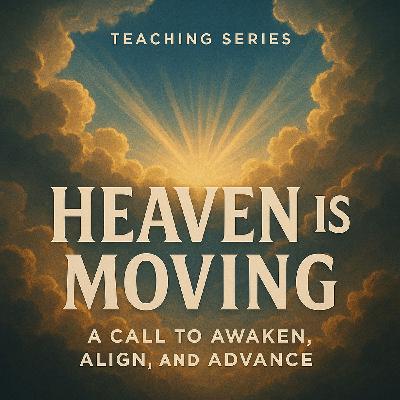Heaven Is Moving: A Call To Awaken, Align, & Advance | 22Jun2025