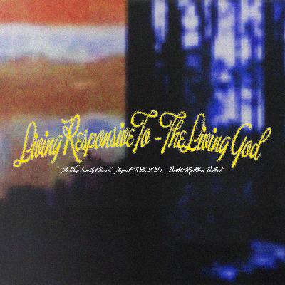 Living Responsive To The Living God | Matthew Pollock