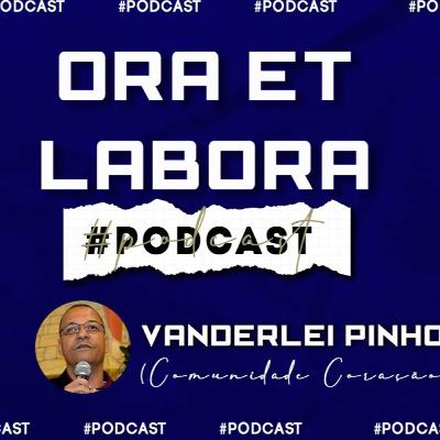ORA ET LABORA // Vanderlei Pinho (Comunidade Católica Chagado Coração) - Podcast #5