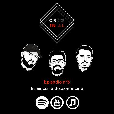 Episódio nº5: Esmiuçar o desconhecido