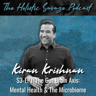 31: The Gut Brain Axis: Mental Health & The Microbiome with Kiran Krishnan