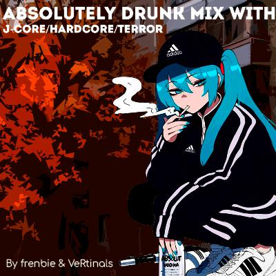 Absolutely drunk mix with J-core/Hardcore/Terror