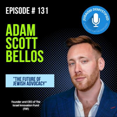 Episode 131: Adam Scott Bellos "The Future of Jewish Advocacy"