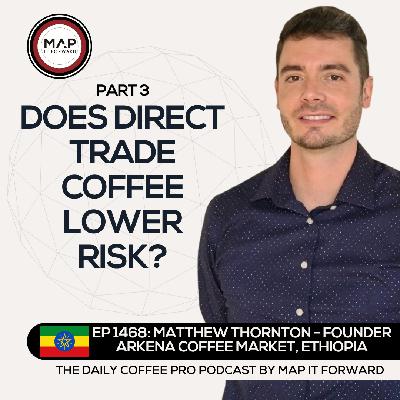 EP 1468 Matthew Thornton - Managing Risk In Direct Trade Coffee - The Daily Coffee Pro Podcast by Map It Forward with Lee Safar