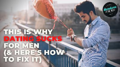 #156 — This Is Why Dating Sucks For Men (And How To Fix It)