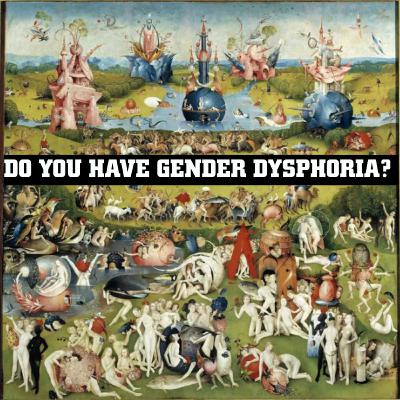 Do you have gender dysphoria?