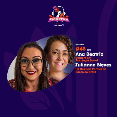 #43 - Julianna Neves, HR Business Partner do Banco do Brasil e Ana Beatriz, Doutora em Psicologia Social