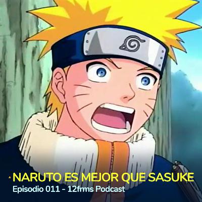 Naruto es Mejor que Sasuke: Ep 011 - 12frms Podcast