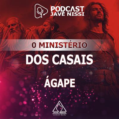 O MINISTÉRIO DOS CASAIS (ÁGAPE) | Podcast Javé Nissi O MINISTÉRIO DOS CASAIS (ÁGAPE) | Podcast Javé Nissi