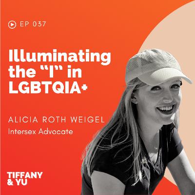 037: Illuminating the “I” in LGBTQIA+ ft. Alicia Roth Weigel, Intersex Advocate