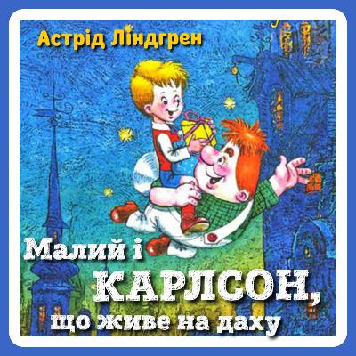 МАЛИЙ і КАРЛСОН, що живе на даху (Астрід Ліндгрен)