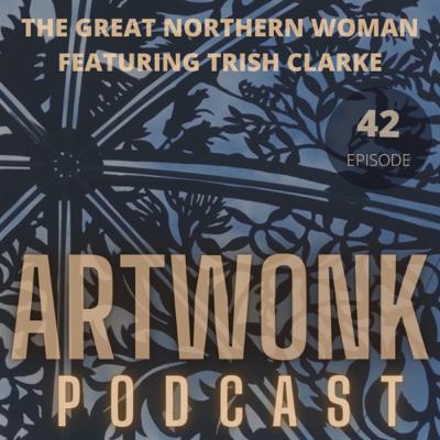 Tales From Collab -THE GREAT NORTHERN WOMAN, Featuring Sculptor - Trish Clarke