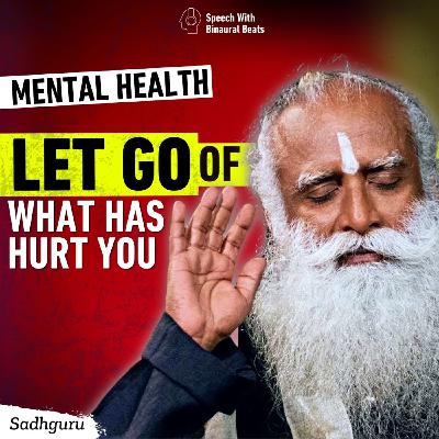 Is There a Way to Let Go of What Has Hurt Us | Sadhguru