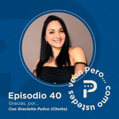 E40 - “Gracias, ¿por?…” Con Gracietta Pulice (Chetta)