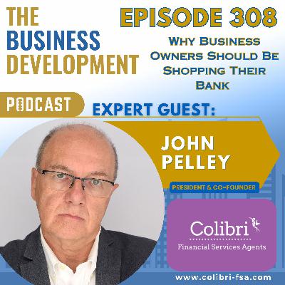 Why Business Owners Should Be Shopping Their Bank with John Pelley Why Business Owners Should Be Shopping Their Bank with John Pelley