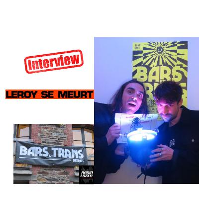 BAR EN TRANS 2025 interview LEROY SE MEURT