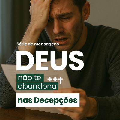 Deus não te abandona nas Decepções Rev. Eduardo