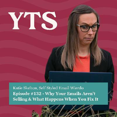 #132 Why Your Emails Aren’t Selling (And What Happens When You Fix It) with Katie Skelton
