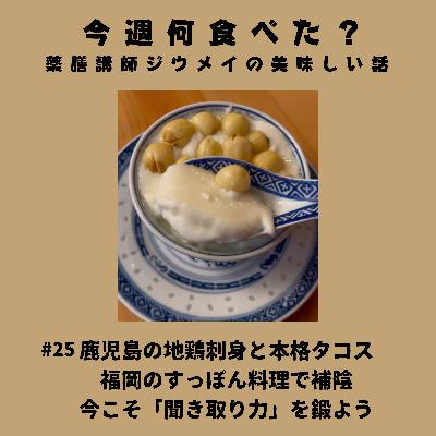 #25 鹿児島の地鶏刺身と本格タコス/博多のすっぽん料理で補陰/今こそ「聞き取り力」を鍛よう