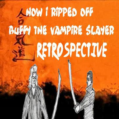 How I Ripped Off Buffy The Vampire Slayer - Retrospective