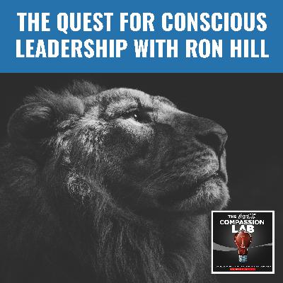 The Quest For Conscious Leadership With Ron Hill