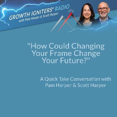 How Could Changing Your Frame Change Your Future? How Could Changing Your Frame Change Your Future?