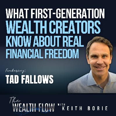 EP195: What First-Generation Wealth Creators Know About Real Financial Freedom - Tad Fallows EP195: What First-Generation Wealth Creators Know About Real Financial Freedom - Tad Fallows