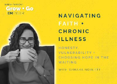 Grow + Go | Navigating Faith and Chronic Illness with Samara Noblett Grow + Go | Navigating Faith and Chronic Illness with Samara Noblett