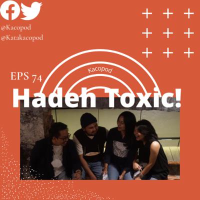 EPS 74 - #Kacopod - Hadeh Toxic!
